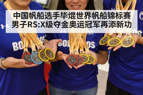 中国帆船选手毕焜世界帆船锦标赛男子RS:X级夺金奥运冠军再添新功