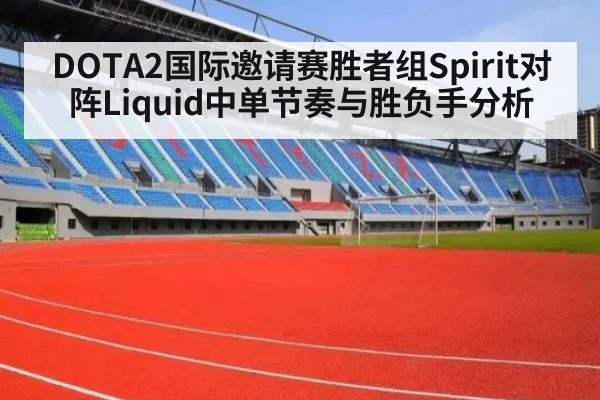 DOTA2国际邀请赛胜者组Spirit对阵Liquid中单节奏与胜负手分析